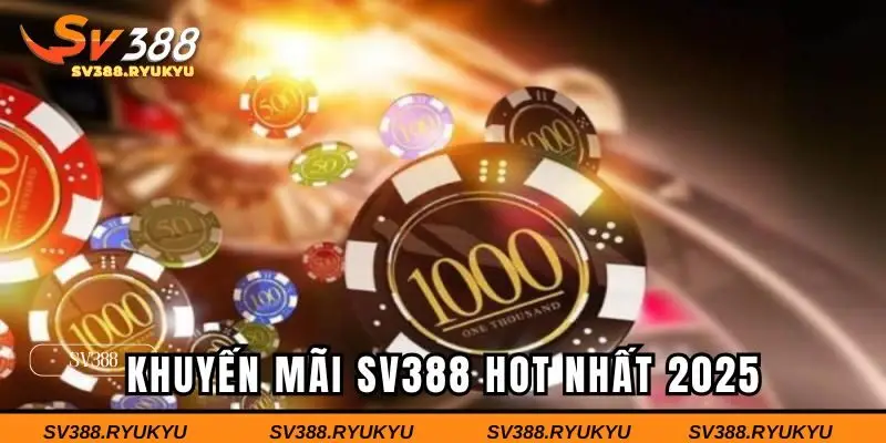 Những khuyến mãi SV388 hot nhất 2025 không thể bỏ qua 